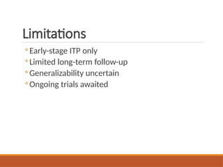 Limitations
◦ Early-stage ITP only
◦ Limited long-term follow-up
◦ Generalizability uncertain
◦ Ongoing trials awaited
 