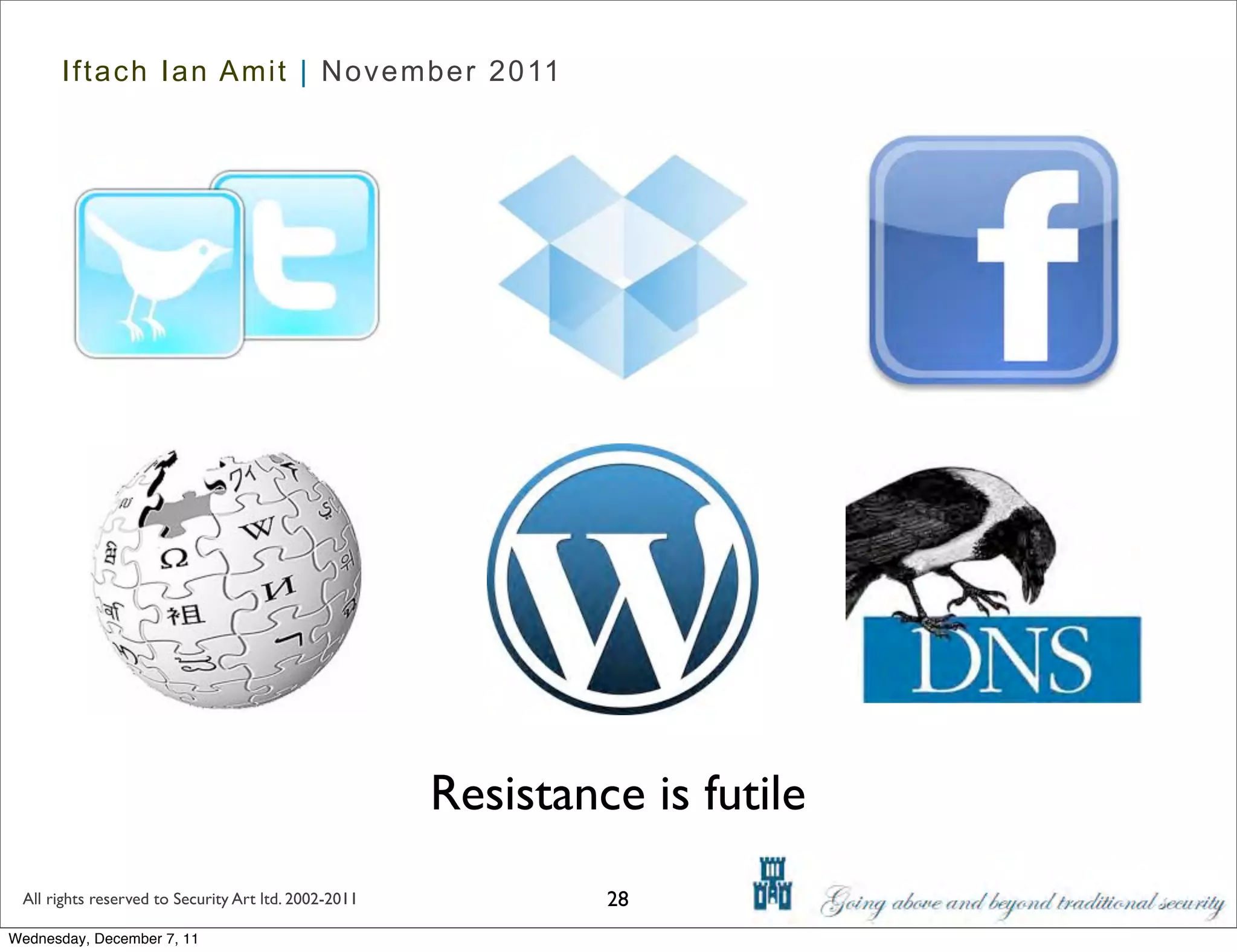 Iftach Ian Amit | November 2011




                                                      Resistance is futile
 All rights reserved to Security Art ltd. 2002-2011            28
Wednesday, December 7, 11
 