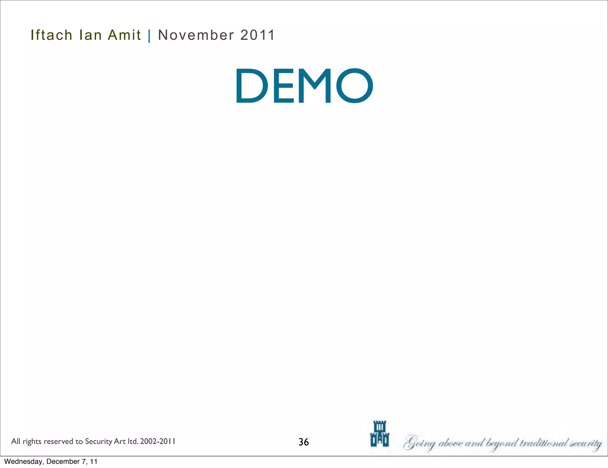 Iftach Ian Amit | November 2011



                                                      DEMO




 All rights reserved to Security Art ltd. 2002-2011    36
Wednesday, December 7, 11
 