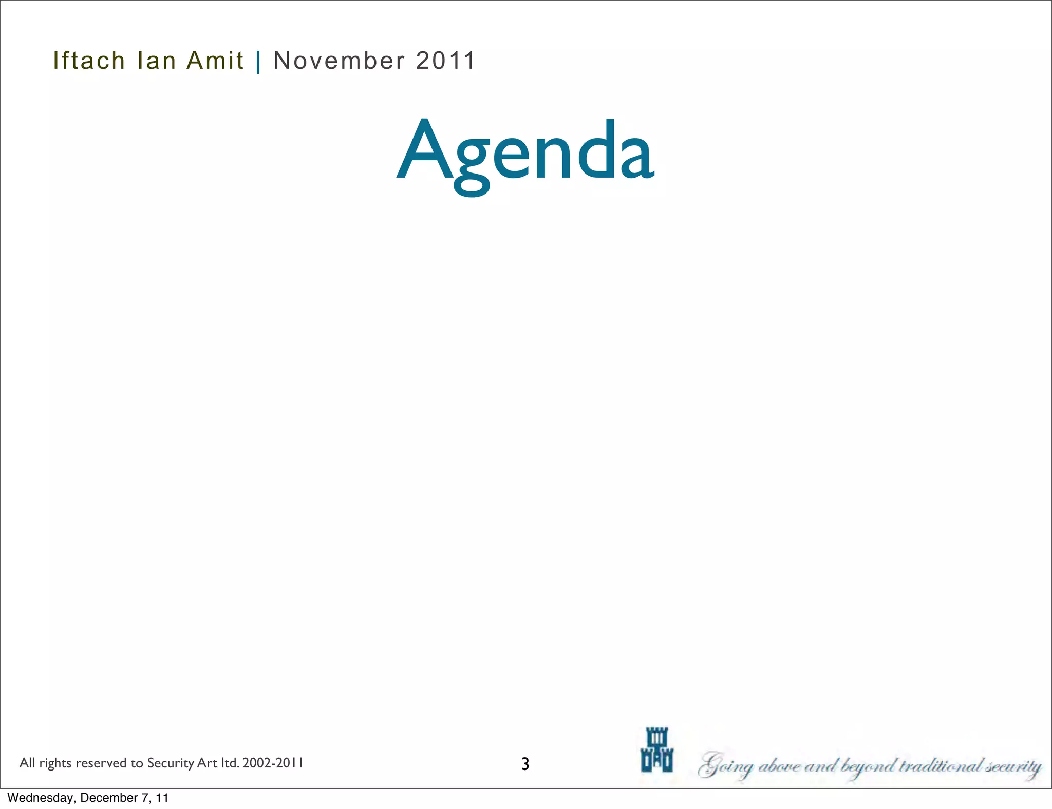 Iftach Ian Amit | November 2011



                                                      Agenda




 All rights reserved to Security Art ltd. 2002-2011     3
Wednesday, December 7, 11
 