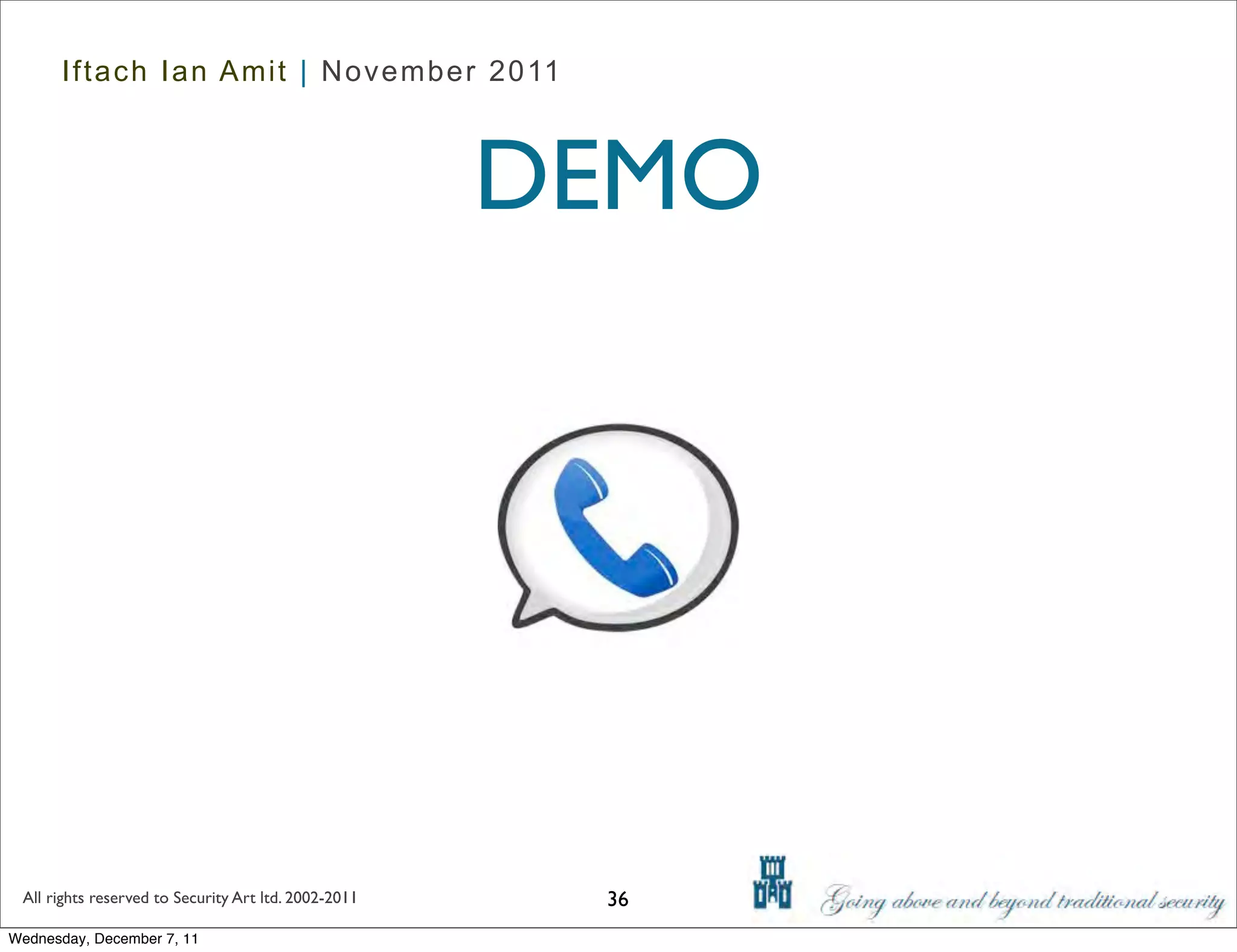 Iftach Ian Amit | November 2011



                                                      DEMO




 All rights reserved to Security Art ltd. 2002-2011    36
Wednesday, December 7, 11
 