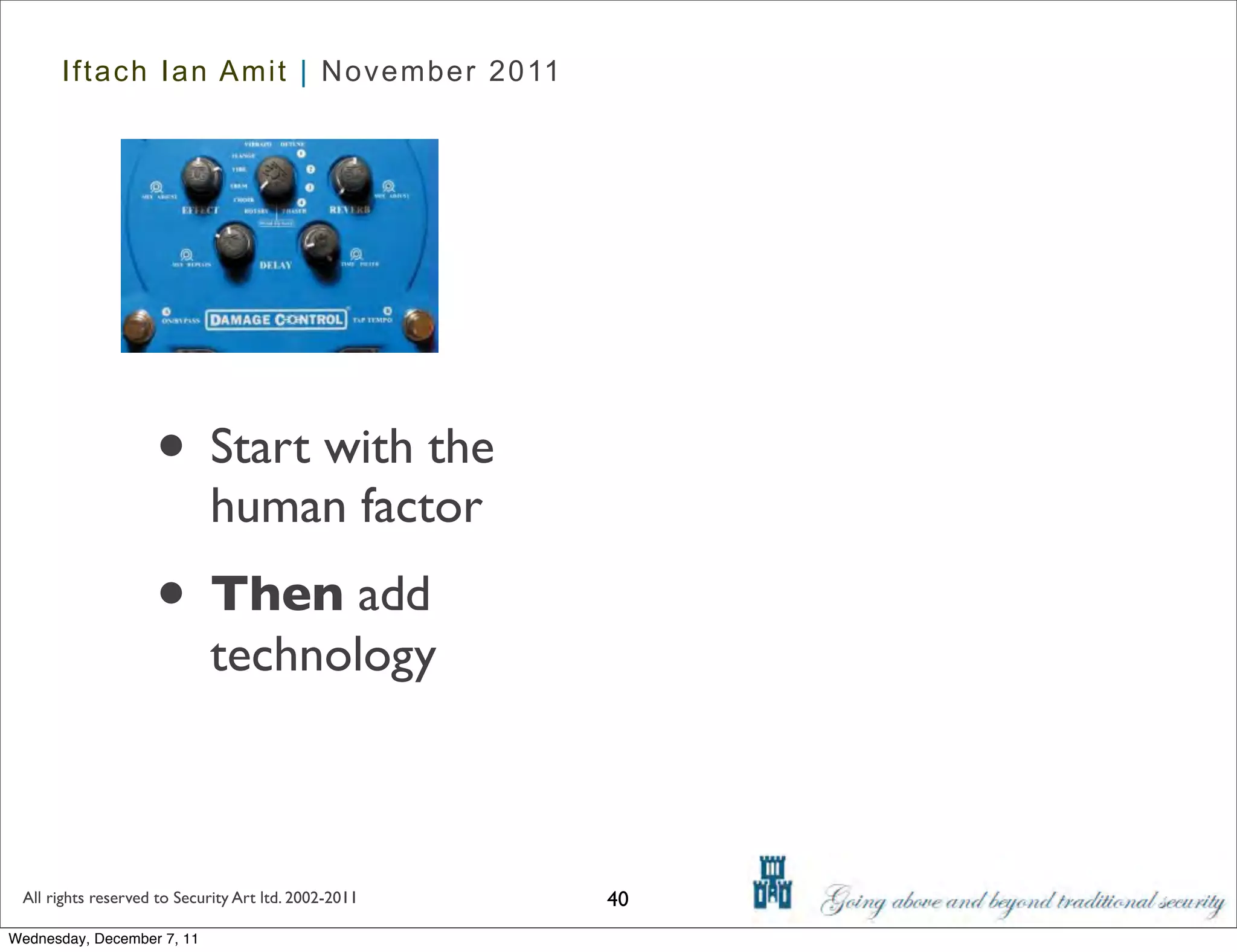 Iftach Ian Amit | November 2011




                    • Start with the
                            human factor
                    • Then add
                            technology



 All rights reserved to Security Art ltd. 2002-2011   40
Wednesday, December 7, 11
 