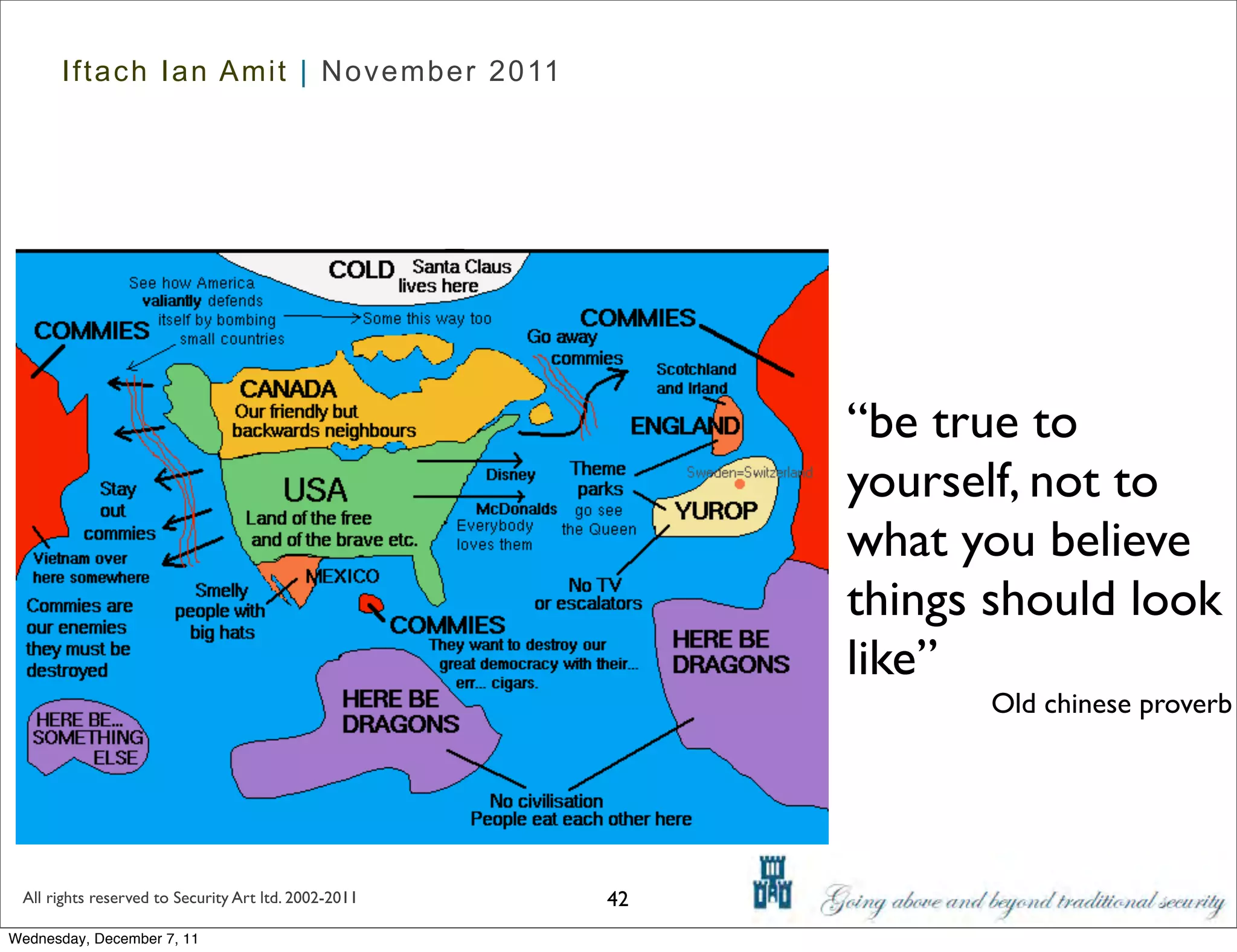 Iftach Ian Amit | November 2011




                                                           “be true to
                                                           yourself, not to
                                                           what you believe
                                                           things should look
                                                           like”
                                                                 Old chinese proverb




 All rights reserved to Security Art ltd. 2002-2011   42
Wednesday, December 7, 11
 