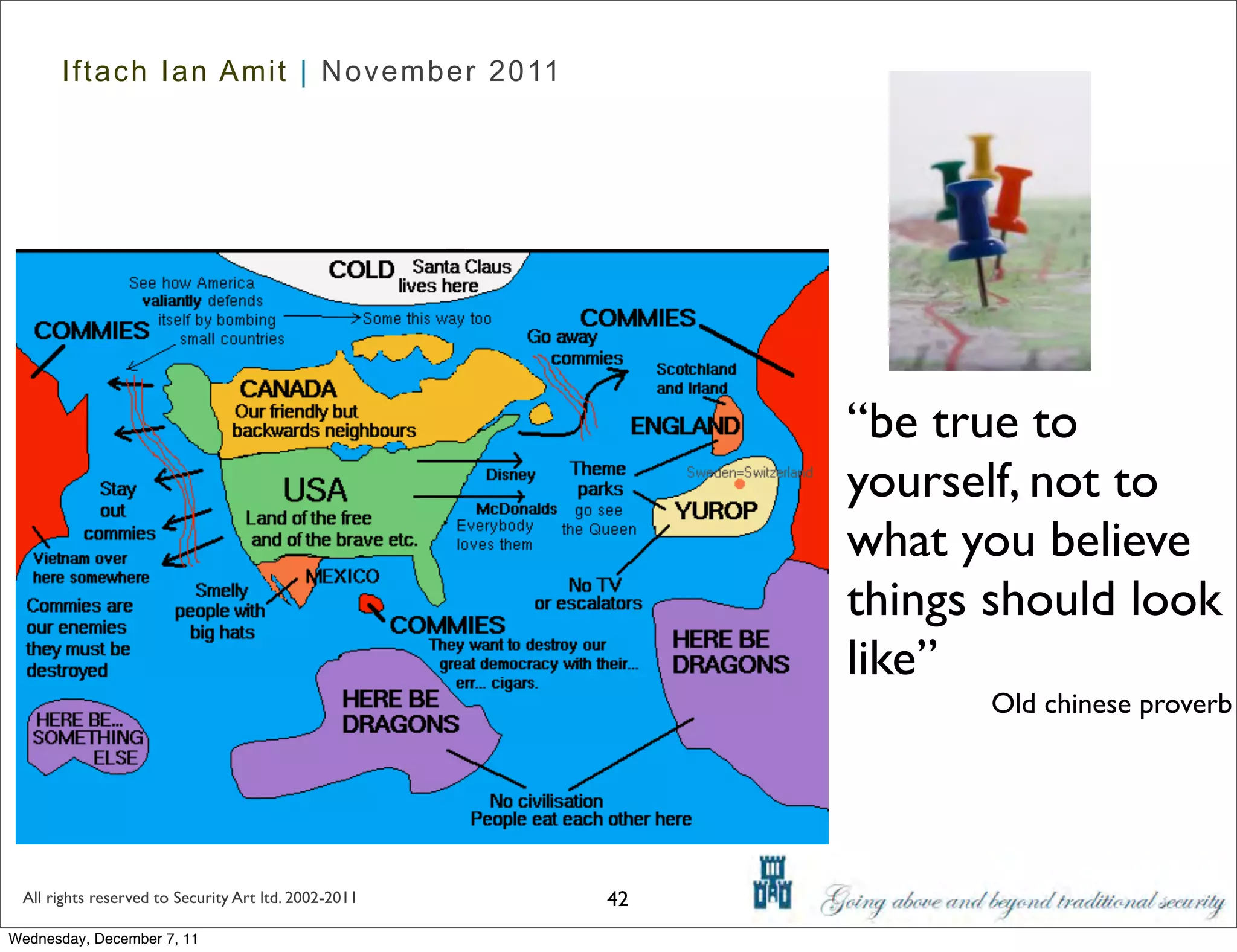 Iftach Ian Amit | November 2011




                                                           “be true to
                                                           yourself, not to
                                                           what you believe
                                                           things should look
                                                           like”
                                                                 Old chinese proverb




 All rights reserved to Security Art ltd. 2002-2011   42
Wednesday, December 7, 11
 