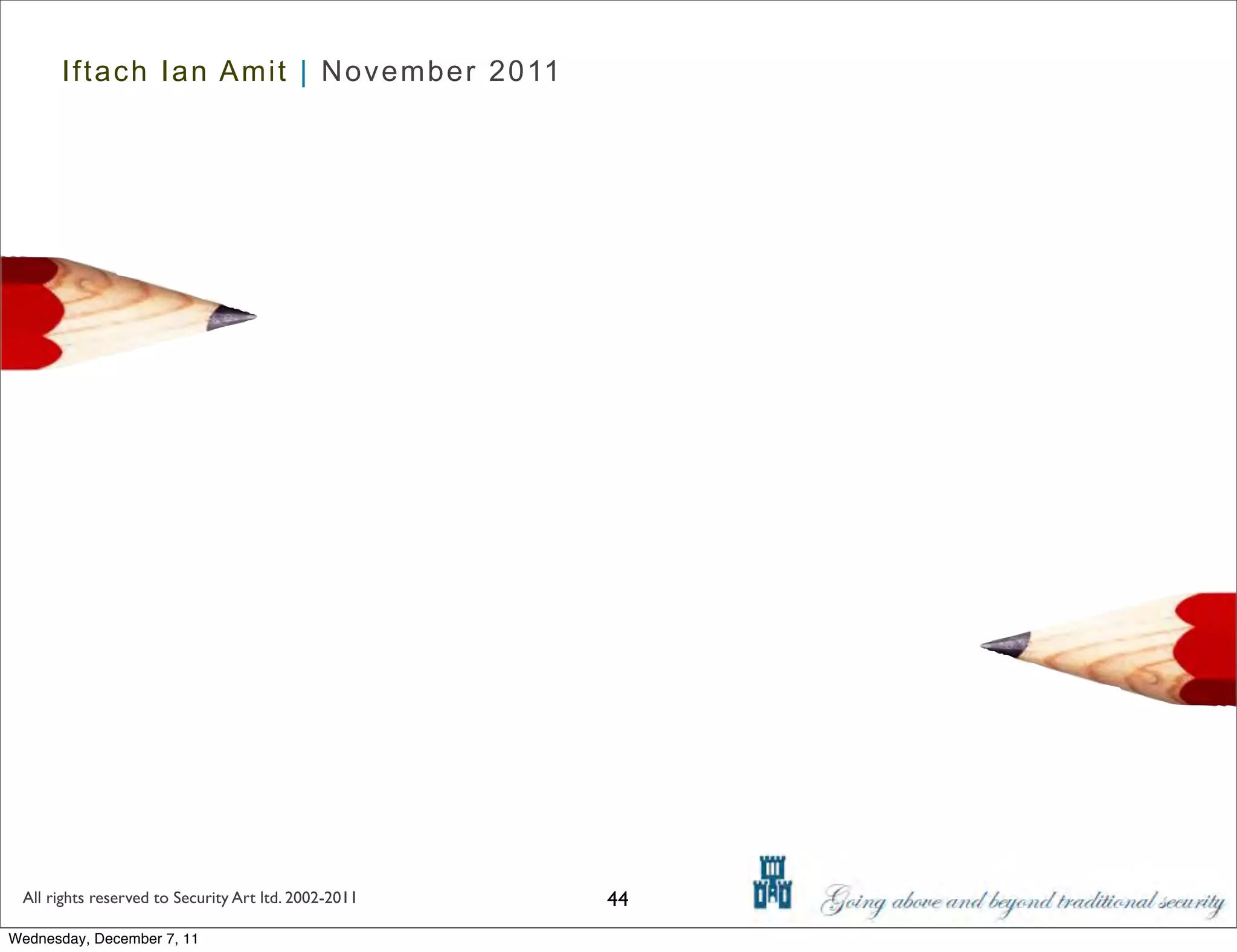 Iftach Ian Amit | November 2011




 All rights reserved to Security Art ltd. 2002-2011   44
Wednesday, December 7, 11
 