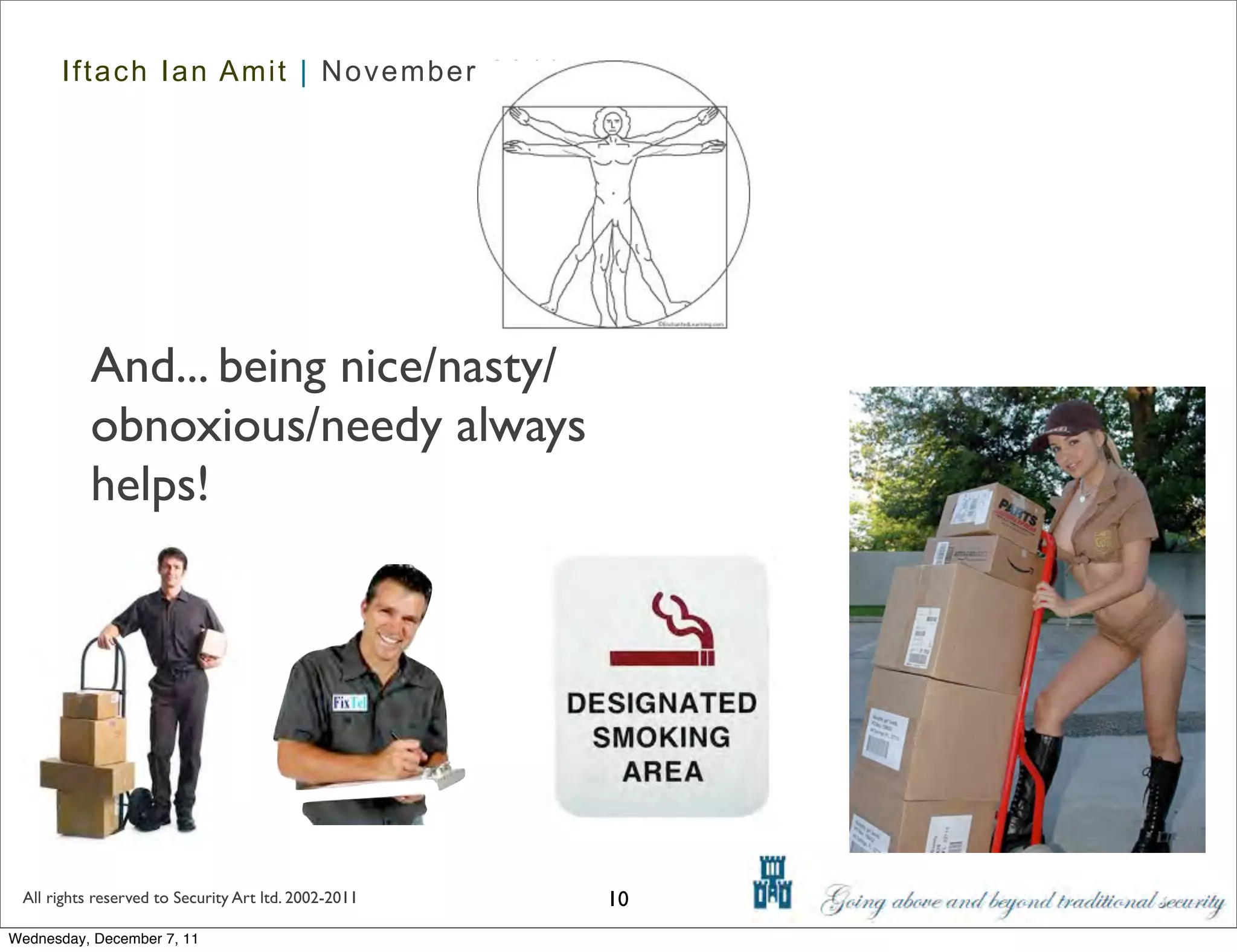 Iftach Ian Amit | November 2011




           And... being nice/nasty/
           obnoxious/needy always
           helps!




 All rights reserved to Security Art ltd. 2002-2011   10
Wednesday, December 7, 11
 