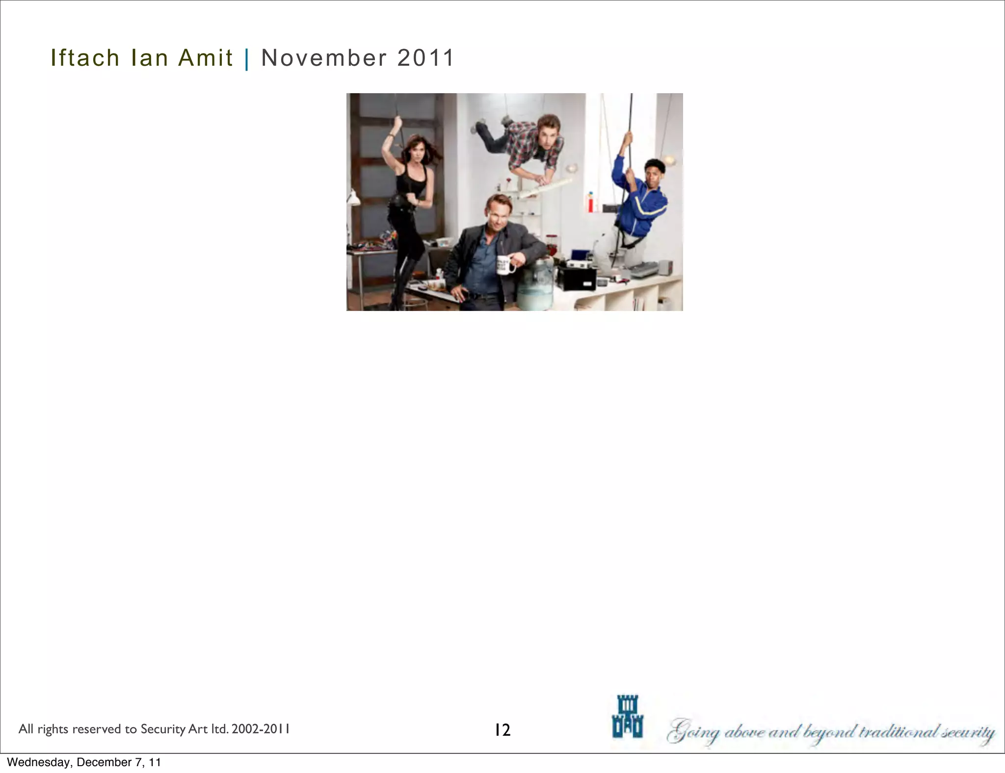 Iftach Ian Amit | November 2011




 All rights reserved to Security Art ltd. 2002-2011   12
Wednesday, December 7, 11
 