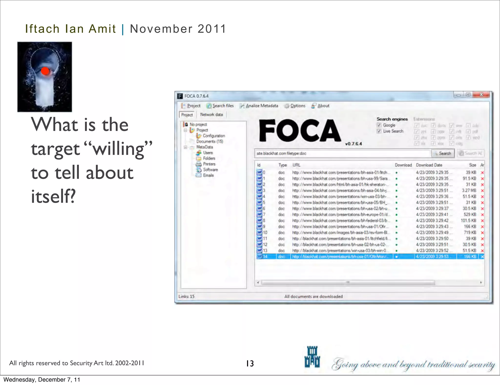 Iftach Ian Amit | November 2011




        What is the
        target “willing”
        to tell about
        itself?




 All rights reserved to Security Art ltd. 2002-2011   13
Wednesday, December 7, 11
 