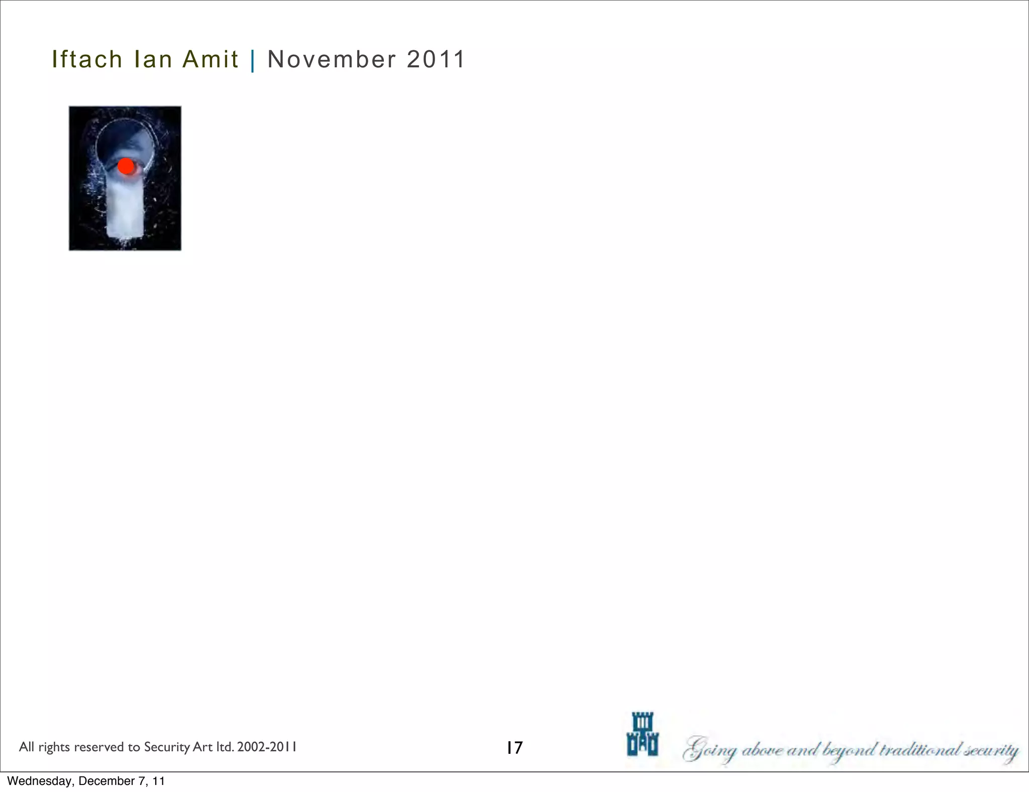 Iftach Ian Amit | November 2011




 All rights reserved to Security Art ltd. 2002-2011   17
Wednesday, December 7, 11
 