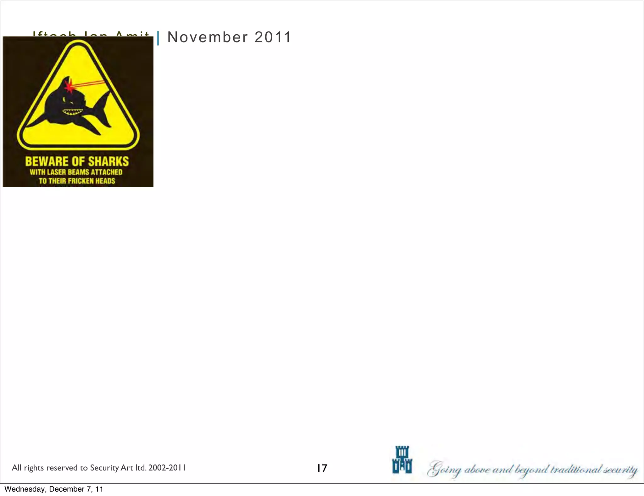 Iftach Ian Amit | November 2011




 All rights reserved to Security Art ltd. 2002-2011   17
Wednesday, December 7, 11
 