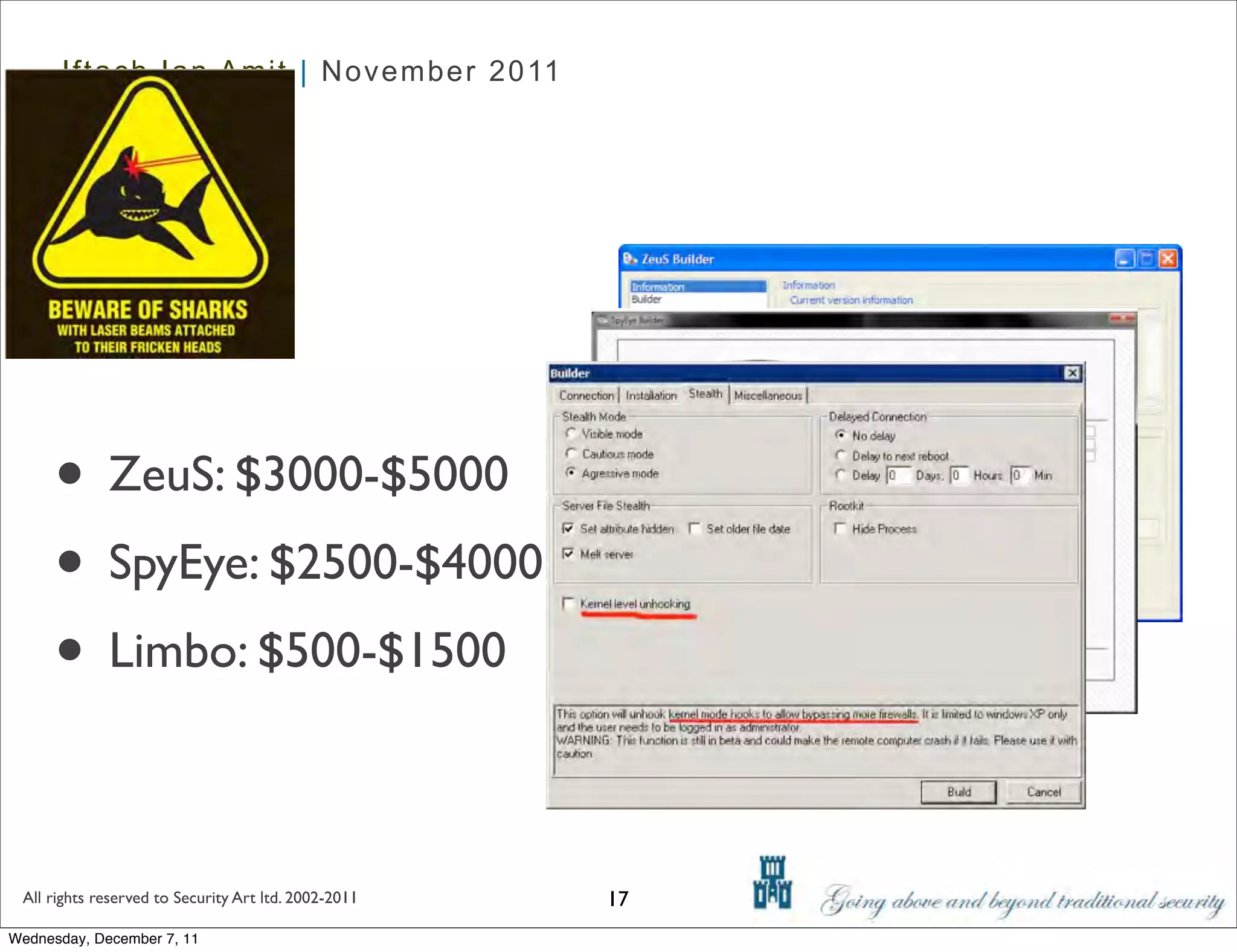 Iftach Ian Amit | November 2011




      • ZeuS: $3000-$5000
      • SpyEye: $2500-$4000
      • Limbo: $500-$1500

 All rights reserved to Security Art ltd. 2002-2011   17
Wednesday, December 7, 11
 