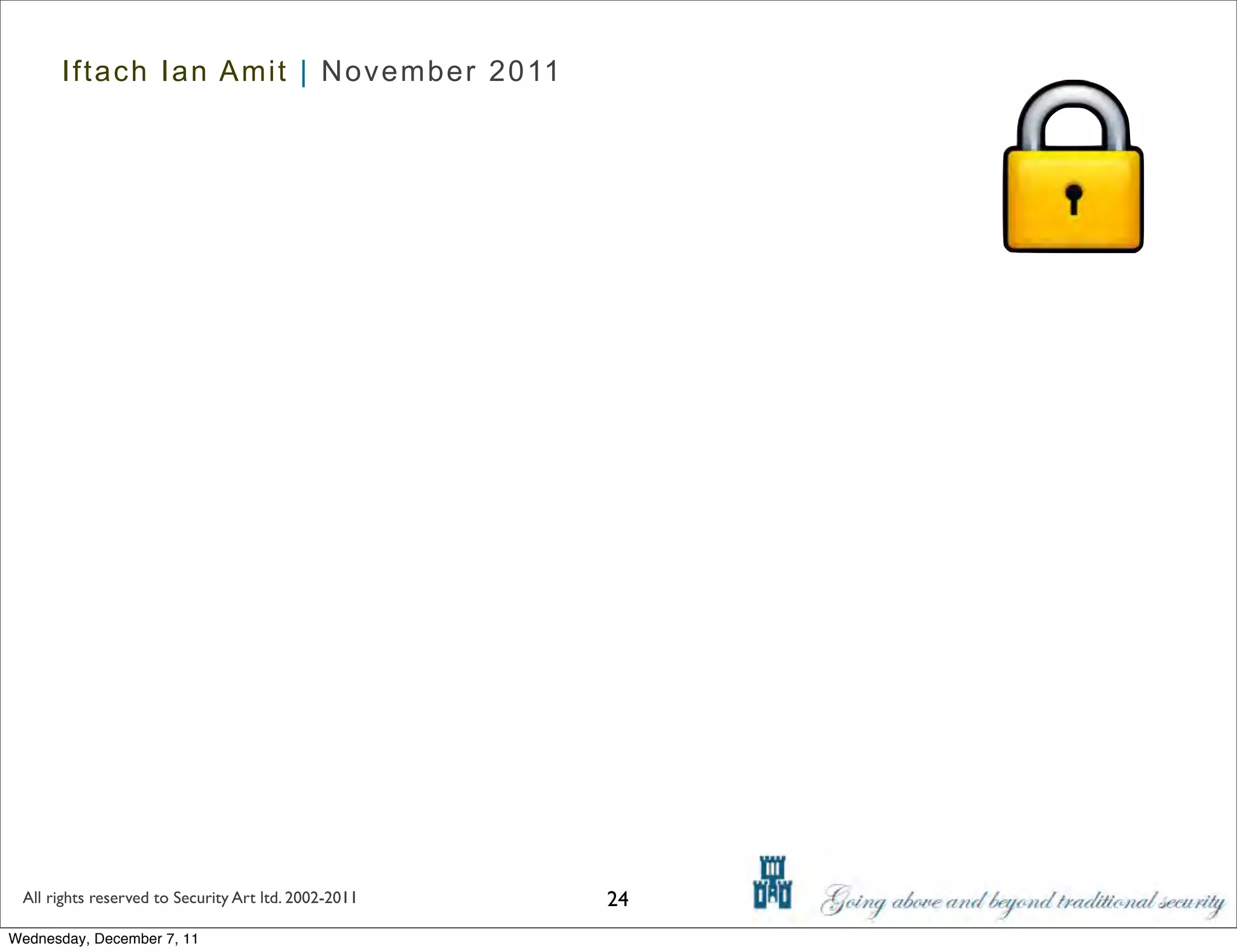Iftach Ian Amit | November 2011




 All rights reserved to Security Art ltd. 2002-2011   24
Wednesday, December 7, 11
 