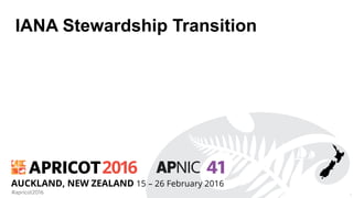 2016
#apricot2016
AUCKLAND, NEW ZEALAND 15 – 26 February 2016
IANA Stewardship Transition
1
 