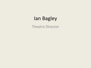 Ian Bagley
Theatre Director

 