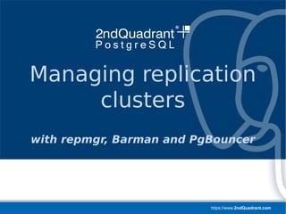 https://www.2ndQuadrant.com
PGConf APAC 2018
Singapore, March 22nd
Managing replication
clusters
with repmgr, Barman and PgBouncer
 