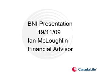 BNI Presentation       19/11/09 Ian McLoughlin Financial Advisor 