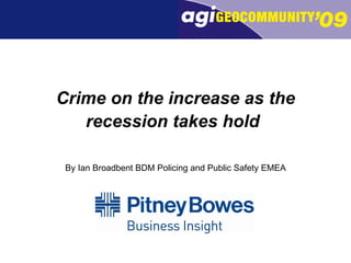 Crime on the increase as the recession takes hold   By Ian Broadbent BDM Policing and Public Safety EMEA 