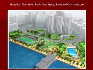 Hung Hom Alternative : Public Open Space, Sports and Community Uses 