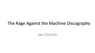 The Rage Against the Machine Discography
Ian Chinich
 