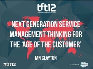 Next generation service
management thinking for
the ‘age of the customer’
        Ian clayton
 