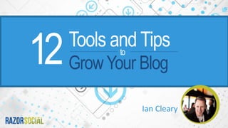 Ian Cleary
12Tools and Tips
GrowYour Blog
to
 