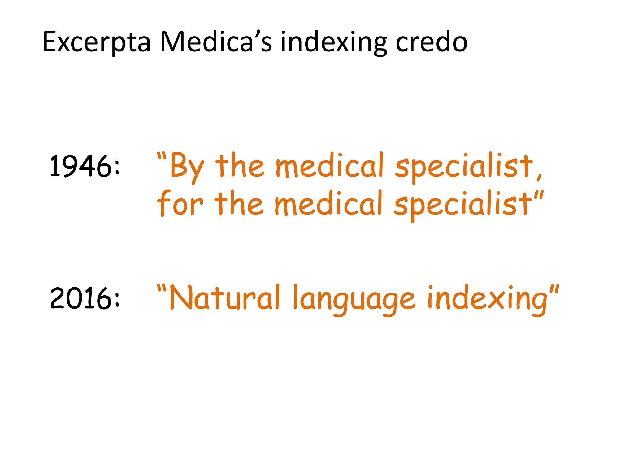 1946: “By the medical specialist,
for the medical specialist”
Excerpta Medica’s indexing credo
2016: “Natural language indexing”
 