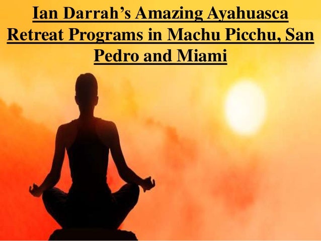Ian Darrah S Amazing Ayahuasca Retreat Programs In Machu Picchu San