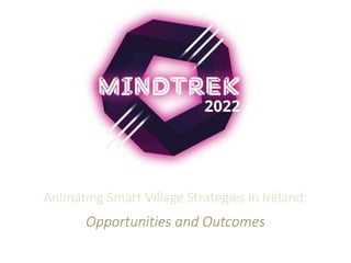 Animating Smart Village Strategies in Ireland:
Opportunities and Outcomes
 