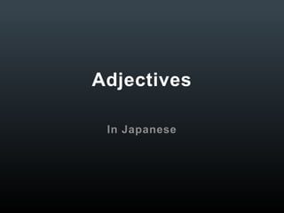 Adjectives
In Japanese

 