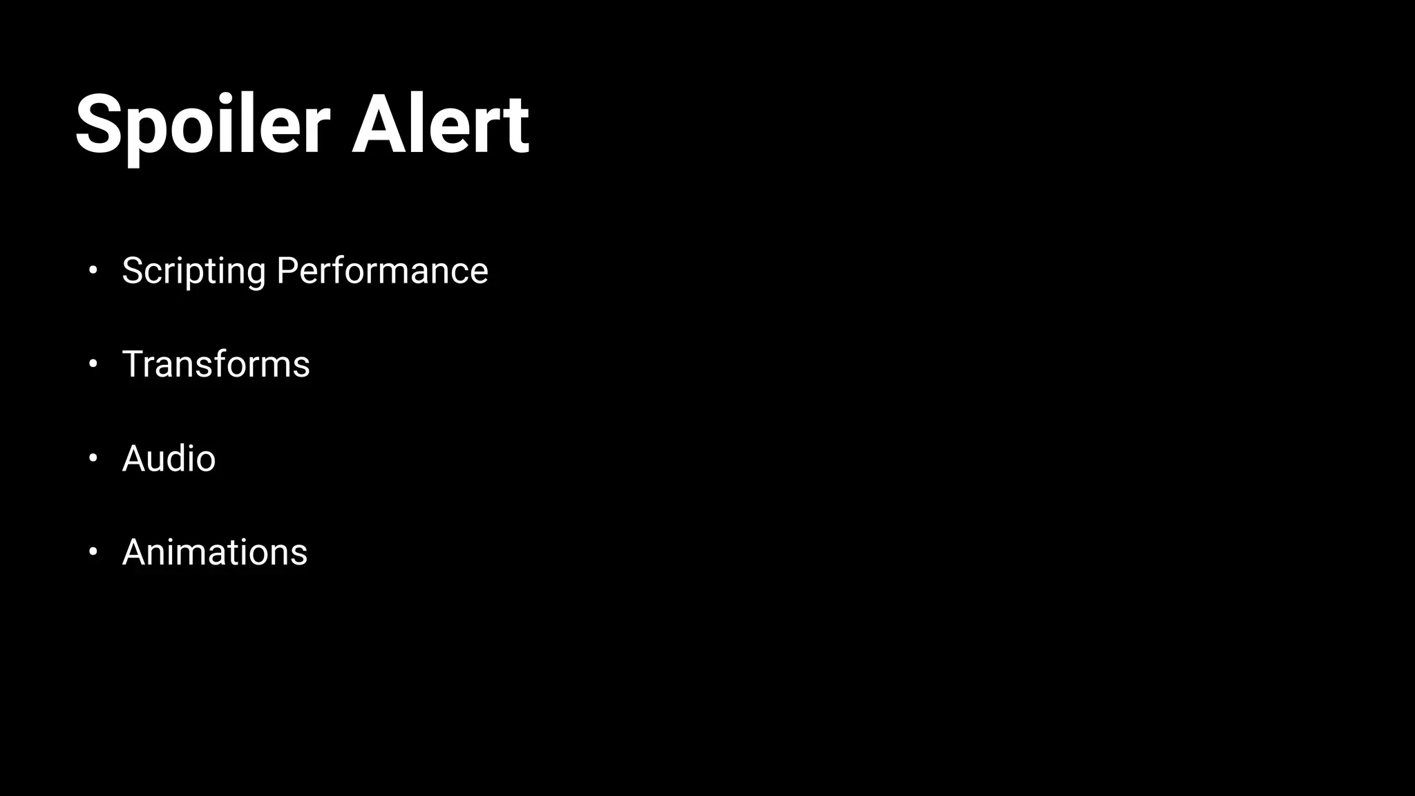 Spoiler Alert
• Scripting Performance
• Transforms
• Audio
• Animations
 