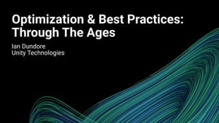 Optimization & Best Practices:
Through The Ages
Ian Dundore
Unity Technologies
 