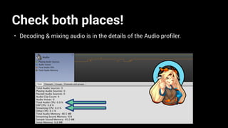 Check both places!
• Decoding & mixing audio is in the details of the Audio profiler.
 