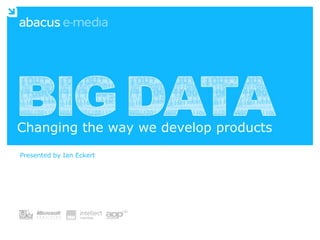 Changing the way we develop products
Presented by Ian Eckert
 
