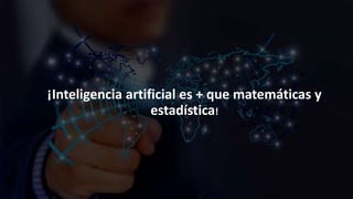 ¡Inteligencia artificial es + que matemáticas y
estadística!
 