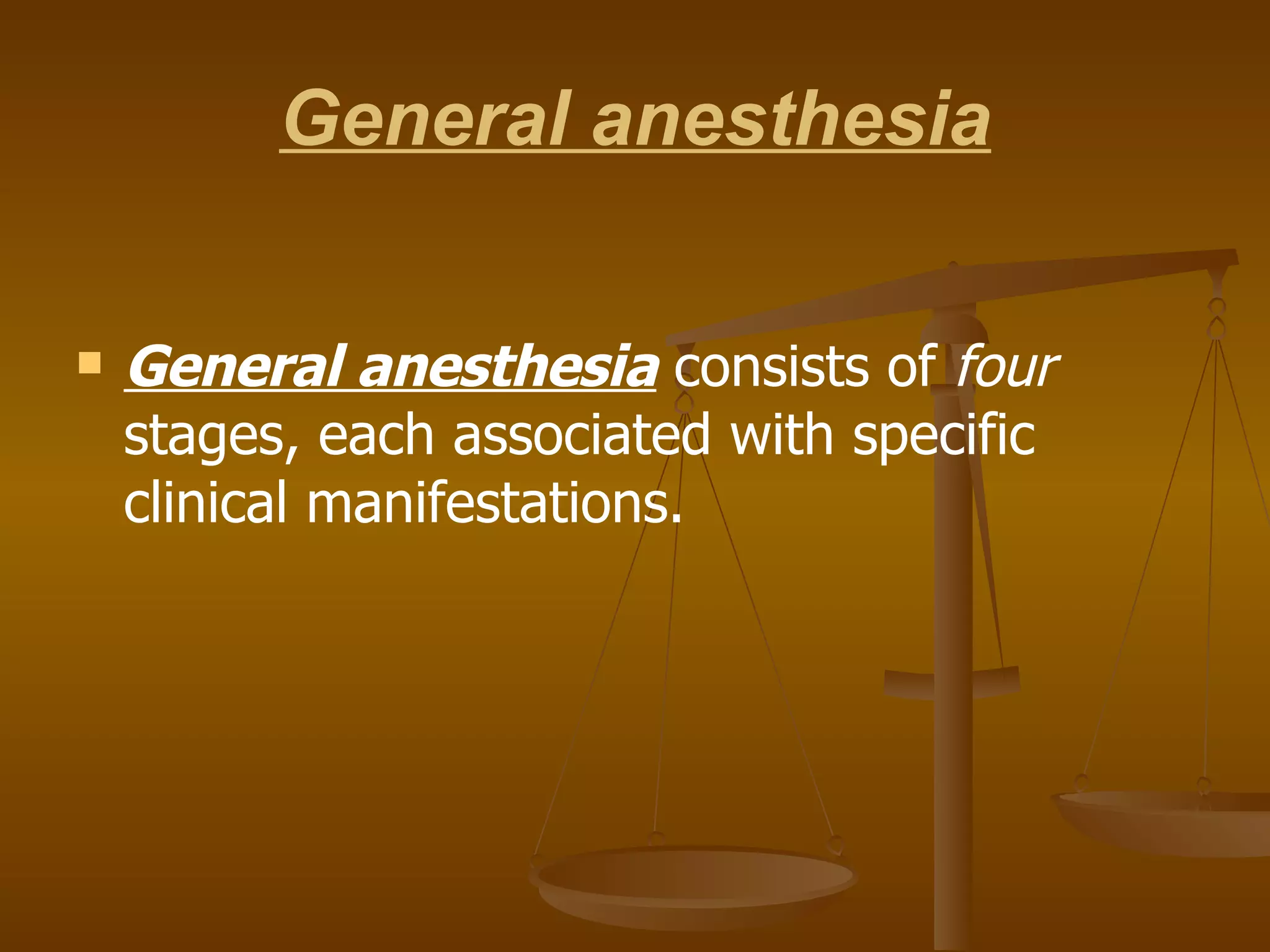 General anesthesia General anesthesia  consists of  four  stages, each associated with specific clinical manifestations. 