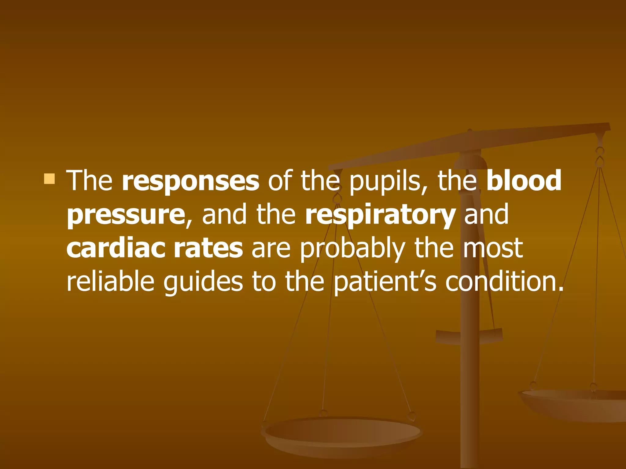 The  responses  of the pupils, the  blood pressure , and the  respiratory  and  cardiac rates  are probably the most reliable guides to the patient’s condition. 