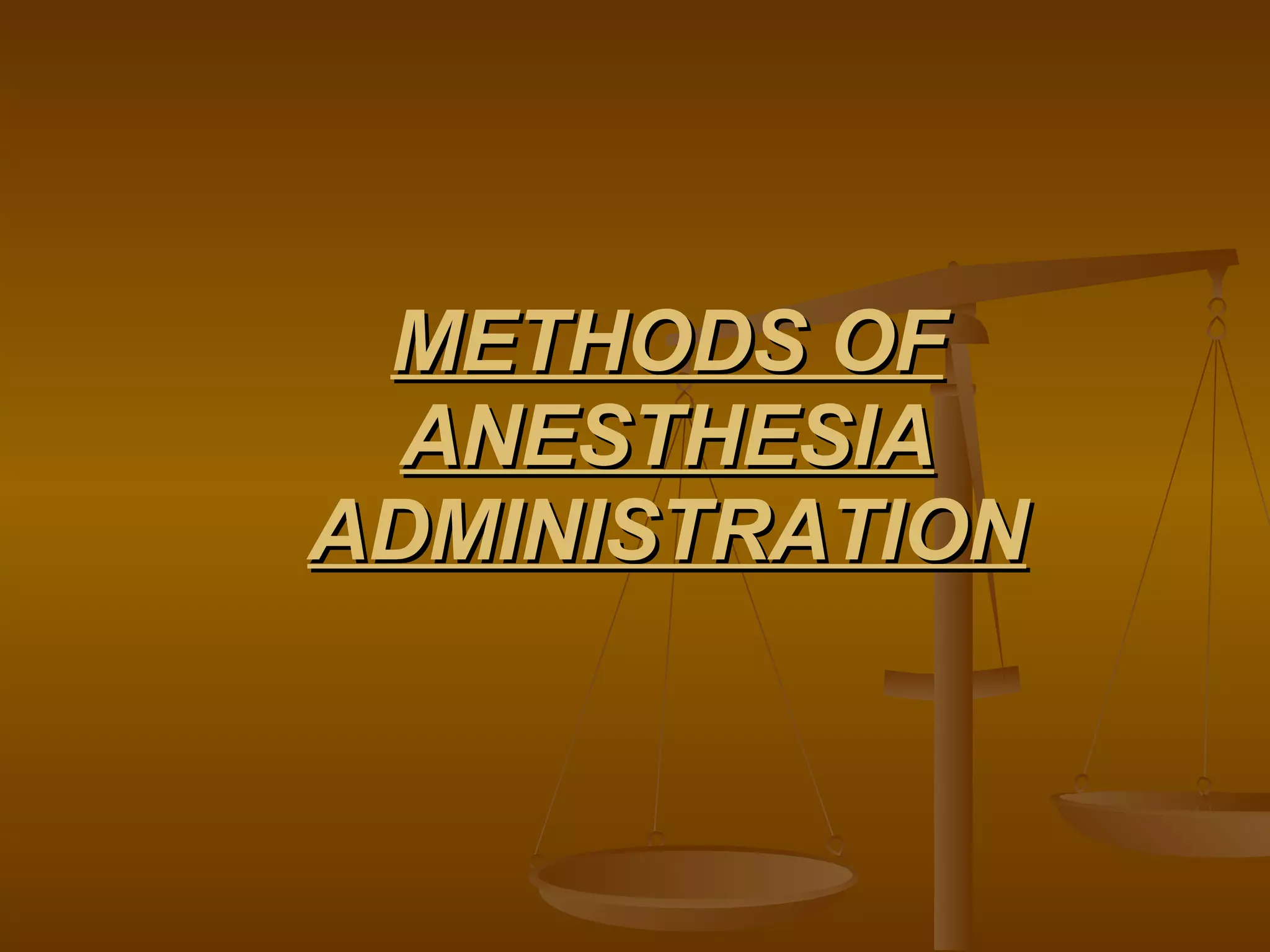 METHODS OF ANESTHESIA ADMINISTRATION 