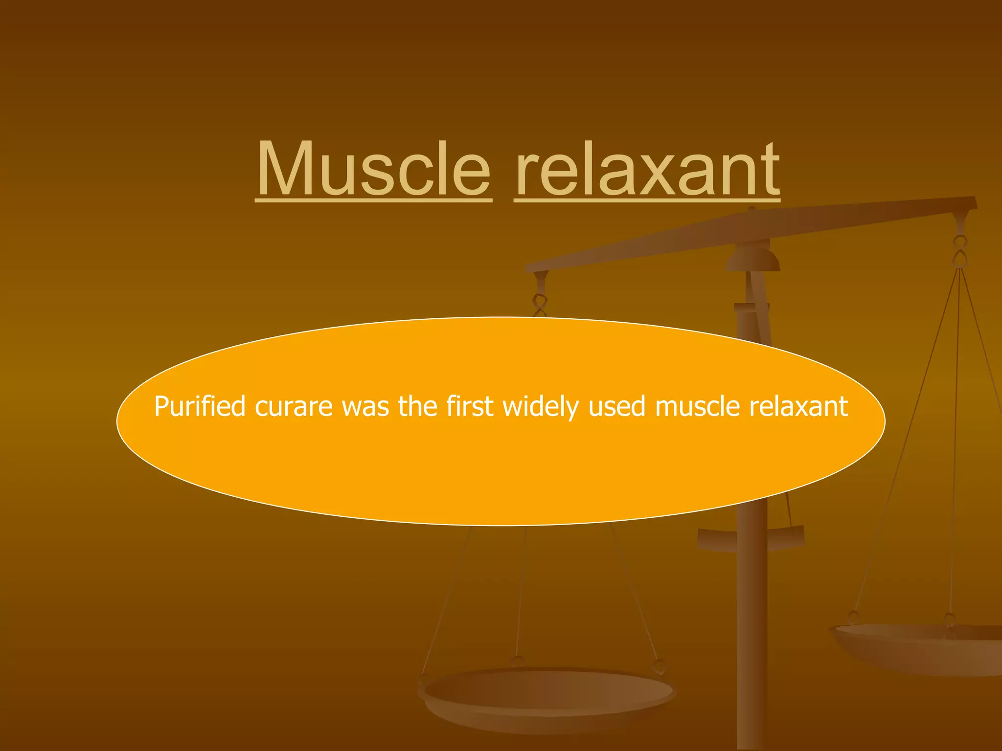 Muscle   relaxant Purified curare was the first widely used muscle relaxant 
