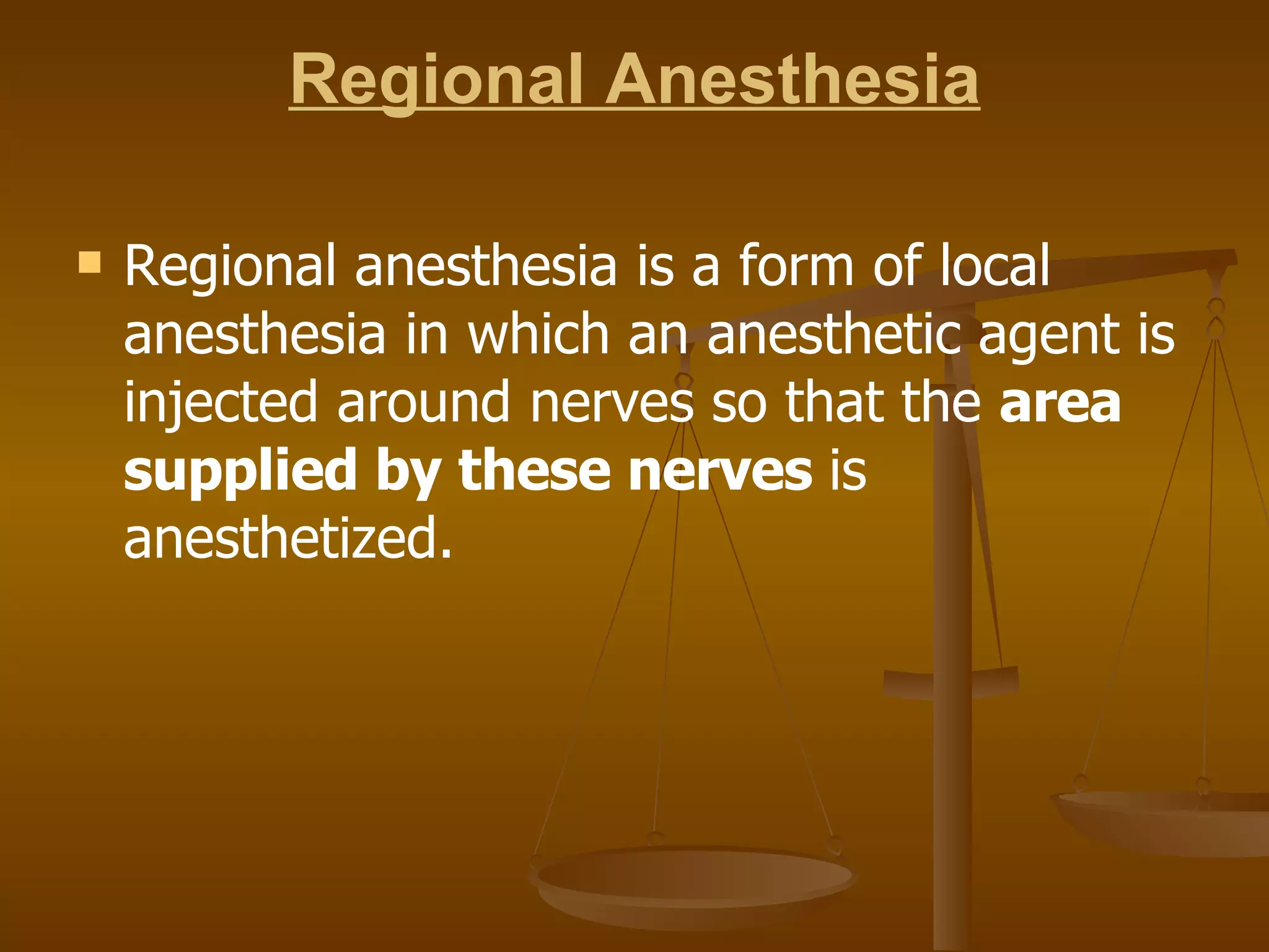 Regional Anesthesia Regional anesthesia is a form of local anesthesia in which an anesthetic agent is injected around nerves so that the  area supplied by these nerves  is anesthetized. 