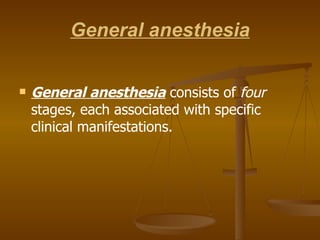 General anesthesia General anesthesia  consists of  four  stages, each associated with specific clinical manifestations. 