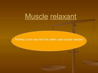 Muscle   relaxant Purified curare was the first widely used muscle relaxant 