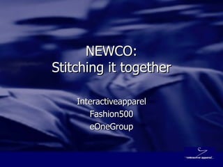 NEWCO: Stitching it together Interactiveapparel Fashion500 eOneGroup 