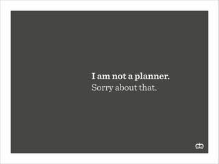 I am not a planner.
Sorry about that.

 