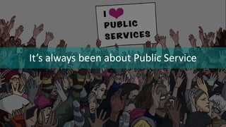 It’s always been about Public Service
 