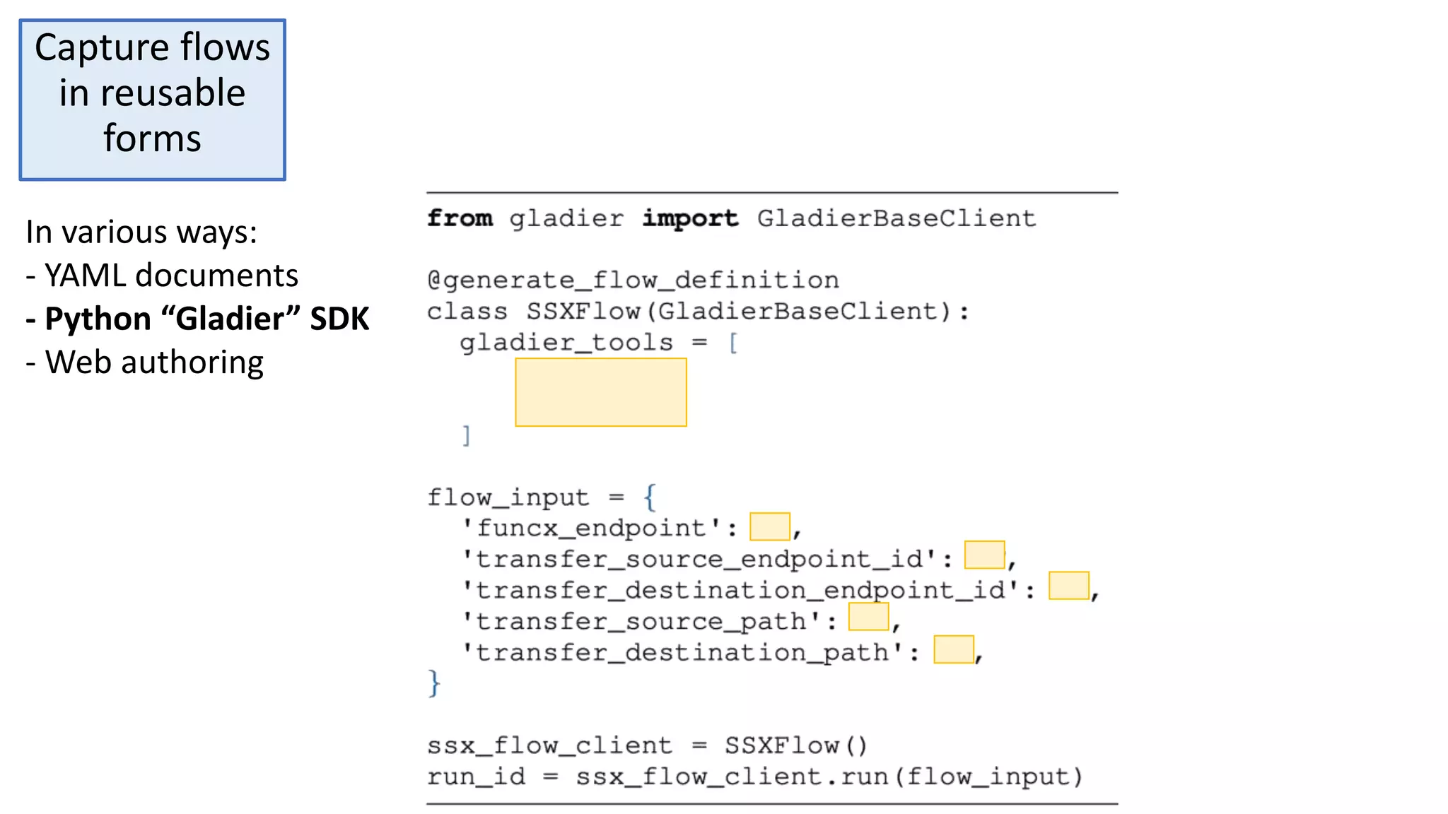 Capture flows
in reusable
forms
In various ways:
- YAML documents
- Python “Gladier” SDK
- Web authoring
 