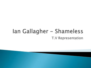 Ian Gallagher - Shameless T.V Representation 