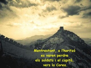 Mentrestant, a l’horitzó  es varen perdre  els soldats i el capità,  vers la Corea. 