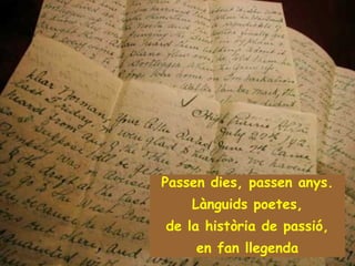 Passen dies, passen anys. Lànguids poetes, de la història de passió, en fan llegenda 