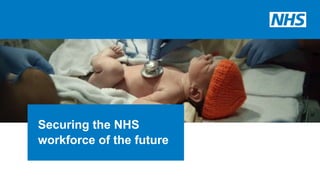 Securing the NHS
workforce of the future
 