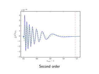 ×10−93

              4

              3

              2

              1
   k 2 δϕ2
 1 3




              0
2π




             −1

             −2

             −3

             −4
                   61      60          59      58   57
                                    nend − n

                                Second order
 